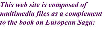 This web site is composed of   multimedia files as a complement  to the book on European Saga: